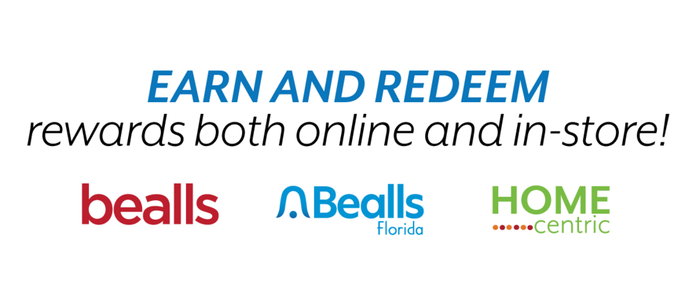 Earn and redeem rewards both online and in-store at Bealls, Bealls Florida, and Home Centric.